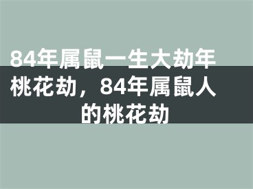 84年属鼠一生大劫年桃花劫，84年属鼠人的桃花劫