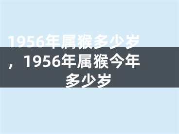 1956年属猴多少岁,1956年属猴今年多少岁