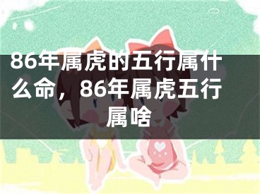 86年属虎的五行属什么命，86年属虎五行属啥