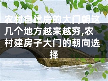 农村自建房的大门朝这几个地方越来越穷,农村建房子大门的朝向选择