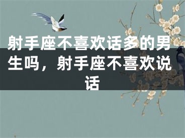 射手座不喜欢话多的男生吗，射手座不喜欢说话