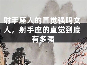 射手座人的直觉强吗女人,射手座的直觉到底有多强