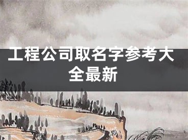工程公司取名字参考大全最新