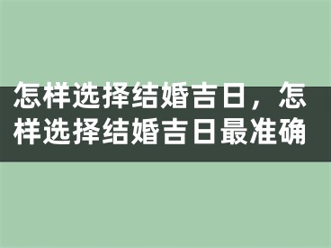 怎样选择结婚吉日，怎样选择结婚吉日最准确