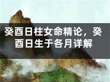 癸酉日柱女命精论，癸酉日生于各月详解
