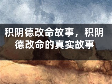 积阴德改命故事,积阴德改命的真实故事
