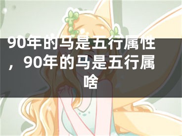 90年的马是五行属性,90年的马是五行属啥