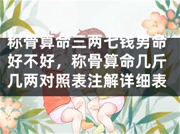 称骨算命三两七钱男命好不好，称骨算命几斤几两对照表注解详细表