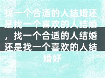 找一个合适的人结婚还是找一个喜欢的人结婚，找一个合适的人结婚还是找一个喜欢的人结婚好