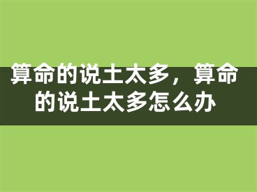 算命的说土太多，算命的说土太多怎么办