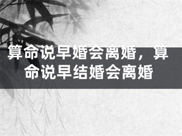 算命说早婚会离婚，算命说早结婚会离婚