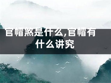 官帽煞是什么,官帽有什么讲究