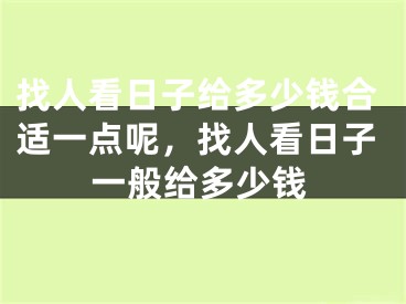 找人看日子给多少钱合适一点呢，找人看日子一般给多少钱
