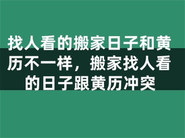 找人看的搬家日子和黄历不一样，搬家找人看的日子跟黄历冲突