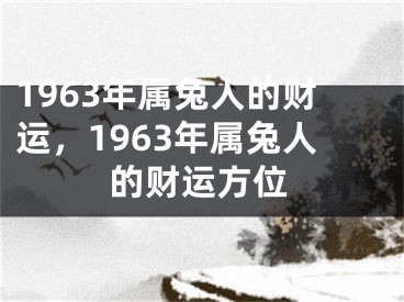 1963年属兔人的财运，1963年属兔人的财运方位