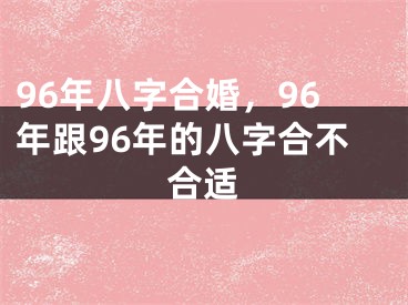 96年八字合婚，96年跟96年的八字合不合适