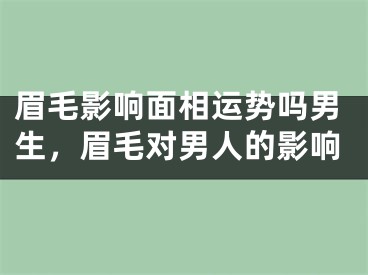 眉毛影响面相运势吗男生，眉毛对男人的影响