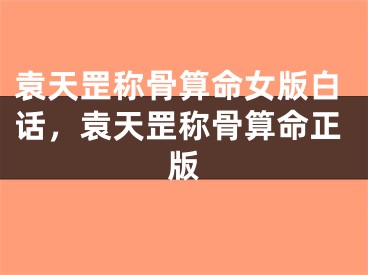 袁天罡称骨算命女版白话，袁天罡称骨算命正版
