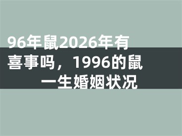 96年鼠2026年有喜事吗，1996的鼠一生婚姻状况