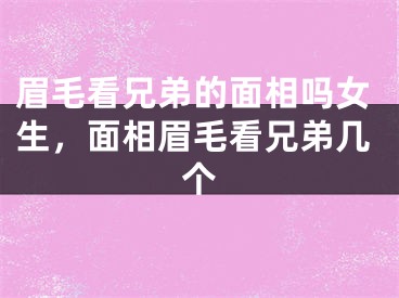 眉毛看兄弟的面相吗女生，面相眉毛看兄弟几个