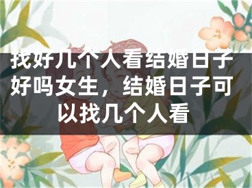 找好几个人看结婚日子好吗女生，结婚日子可以找几个人看