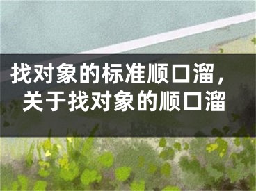 找对象的标准顺口溜，关于找对象的顺口溜