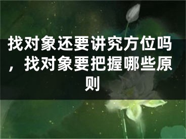 找对象还要讲究方位吗，找对象要把握哪些原则