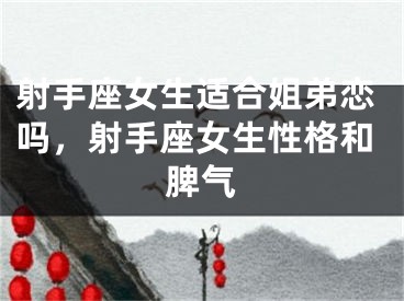 射手座女生适合姐弟恋吗，射手座女生性格和脾气