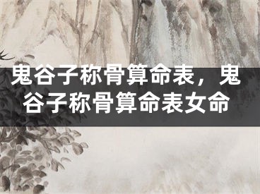 鬼谷子称骨算命表，鬼谷子称骨算命表女命