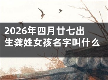 2026年四月廿七出生龚姓女孩名字叫什么