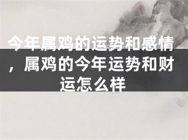 今年属鸡的运势和感情，属鸡的今年运势和财运怎么样