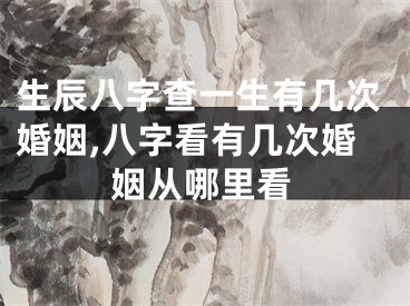 生辰八字查一生有几次婚姻,八字看有几次婚姻从哪里看