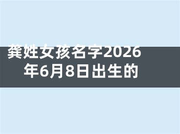 龚姓女孩名字2026年6月8日出生的