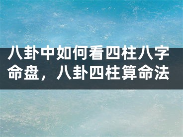 八卦中如何看四柱八字命盘，八卦四柱算命法