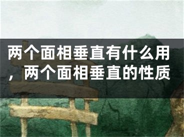 两个面相垂直有什么用，两个面相垂直的性质