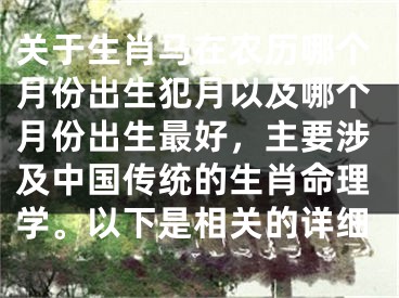 关于生肖马在农历哪个月份出生犯月以及哪个月份出生最好，主要涉及中国传统的生肖命理学。以下是相关的详细