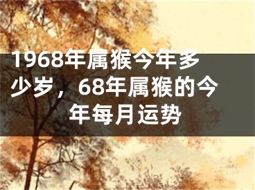 1968年属猴今年多少岁，68年属猴的今年每月运势