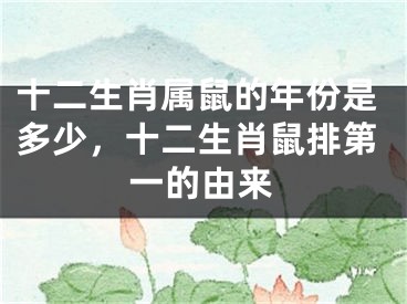 十二生肖属鼠的年份是多少，十二生肖鼠排第一的由来