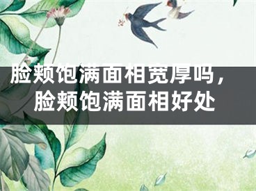 脸颊饱满面相宽厚吗，脸颊饱满面相好处