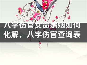 八字伤官女命婚姻如何化解,八字伤官查询表