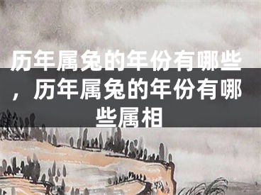 历年属兔的年份有哪些,历年属兔的年份有哪些属相