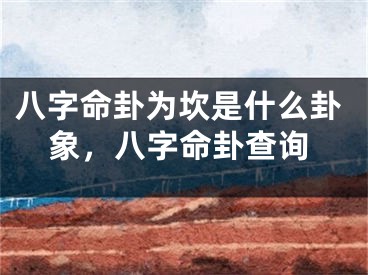 八字命卦为坎是什么卦象,八字命卦查询