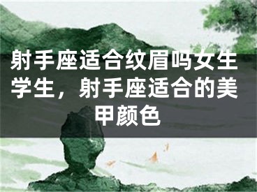 射手座适合纹眉吗女生学生，射手座适合的美甲颜色