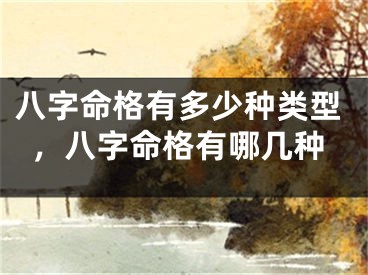 八字命格有多少种类型，八字命格有哪几种