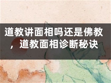 道教讲面相吗还是佛教,道教面相诊断秘诀