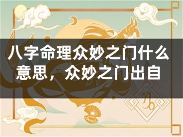 八字命理众妙之门什么意思，众妙之门出自