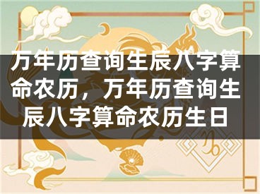 万年历查询生辰八字算命农历,万年历查询生辰八字算命农历生日