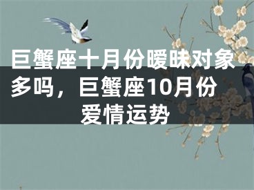 巨蟹座十月份暧昧对象多吗,巨蟹座10月份爱情运势