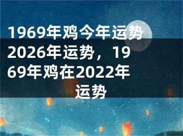 1969年鸡今年运势2026年运势，1969年鸡在2022年运势