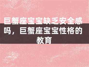 巨蟹座宝宝缺乏安全感吗，巨蟹座宝宝性格的教育